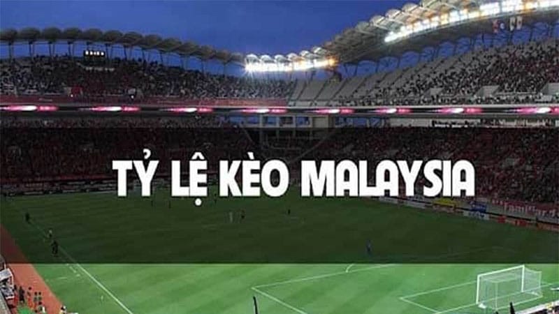 Sơ bộ về tỷ lệ kèo Malaysia thế nào?